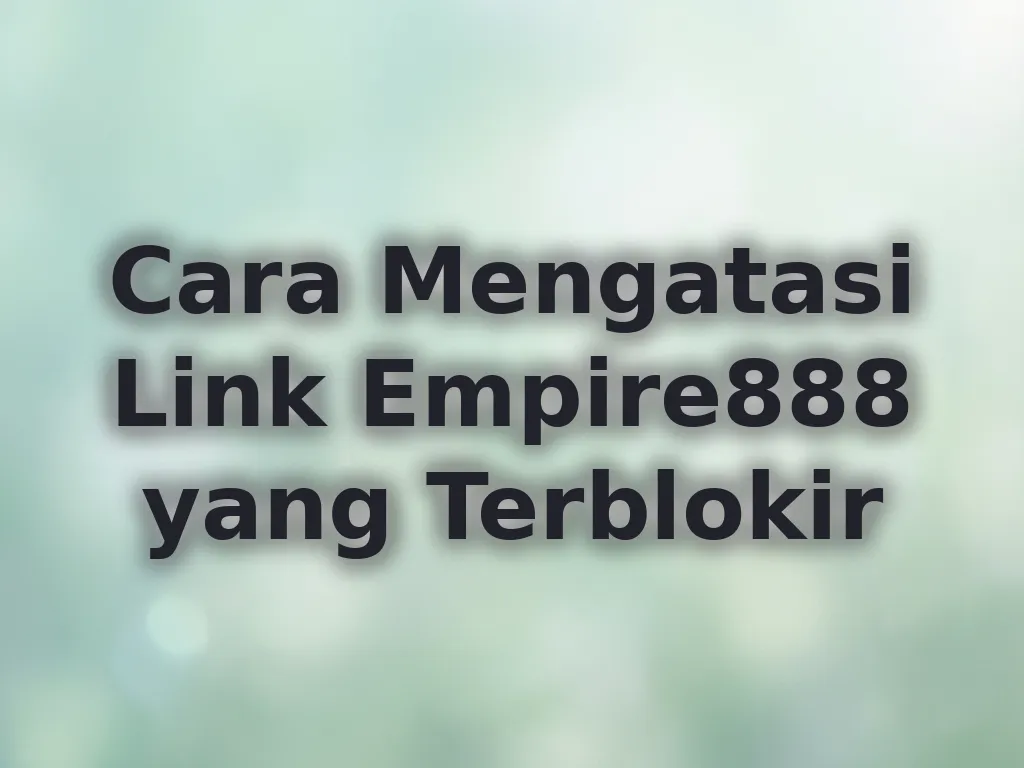 Cara Mengatasi Link Empire888 yang Terblokir
