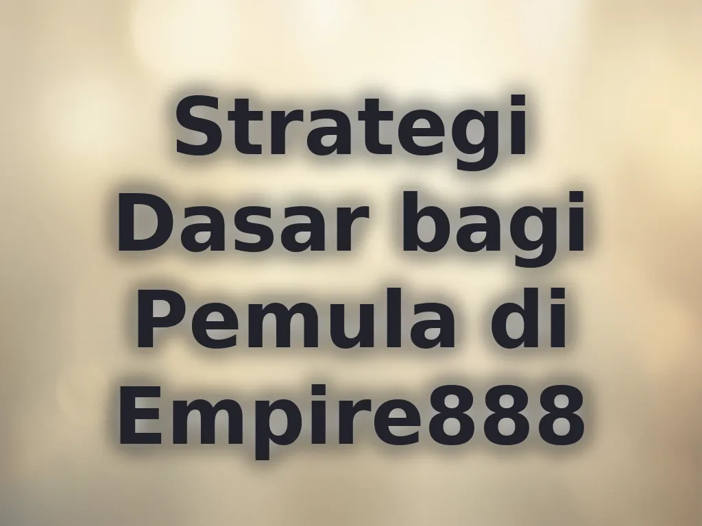 Strategi Dasar bagi Pemula di Empire888