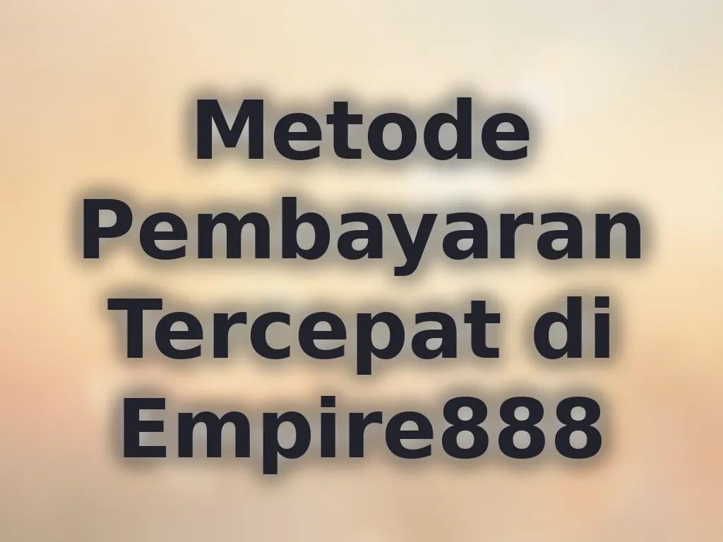 Metode Pembayaran Tercepat di Empire888