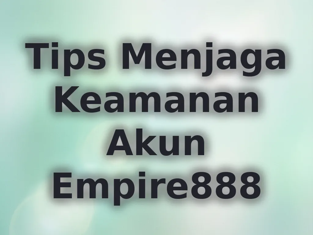 Tips Menjaga Keamanan Akun Empire888