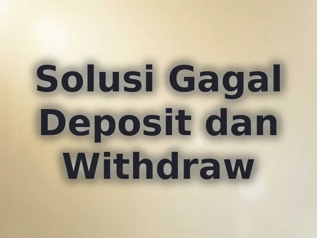 Solusi Gagal Deposit dan Withdraw